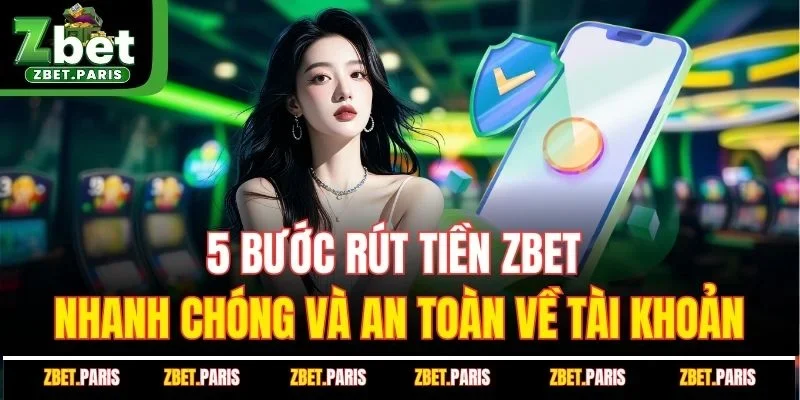 5 bước rút tiền ZBET nhanh chóng và an toàn về tài khoản