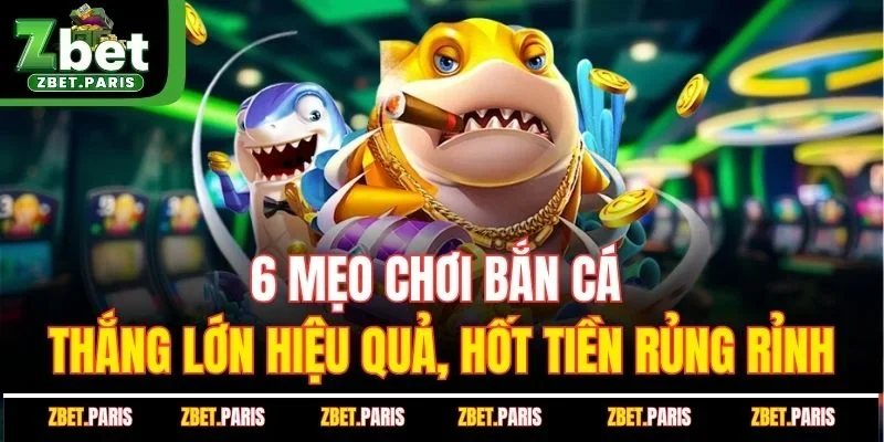 6 Mẹo Chơi Bắn Cá Thắng Lớn Hiệu Quả, Hốt Tiền Rủng Rỉnh