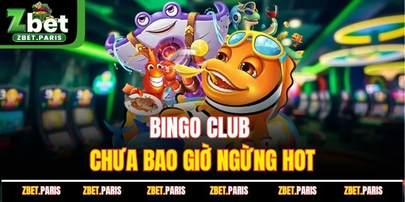Bingo Club chưa bao giờ ngừng hot