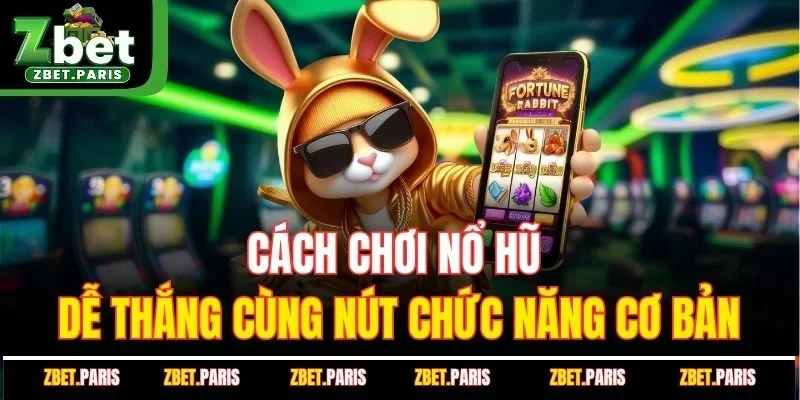 Cách chơi nổ hũ dễ thắng cùng nút chức năng cơ bản