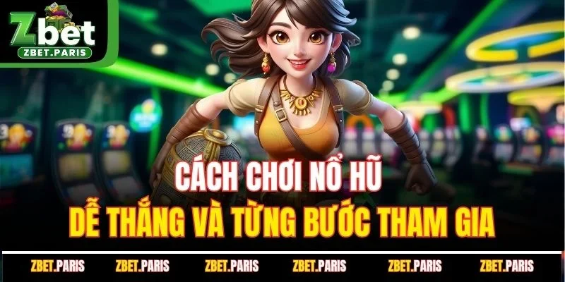 Cách chơi nổ hũ dễ thắng và từng bước tham gia