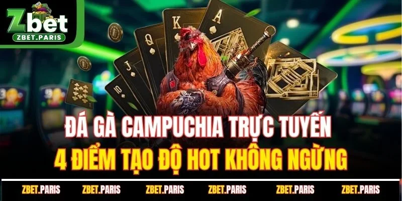 Đá Gà Campuchia Trực Tuyến - 4 Điểm Tạo Độ Hot Không Ngừng
