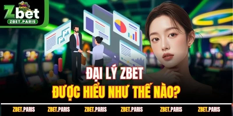 Đại lý ZBET được hiểu như thế nào?