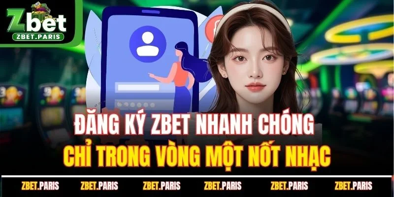Đăng Ký ZBET Nhanh Chóng Chỉ Trong Vòng Một Nốt Nhạc