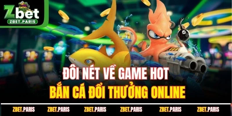 Đôi nét về game hot bắn cá đổi thưởng online