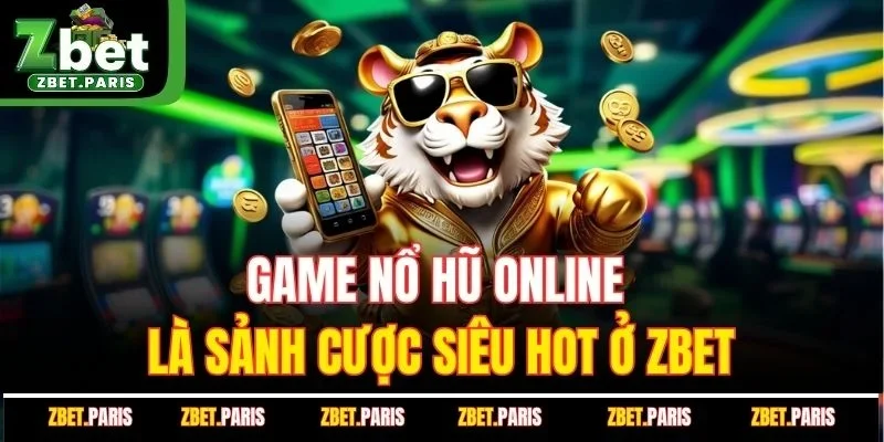 Game nổ hũ online là sảnh cược siêu hot ở ZBET