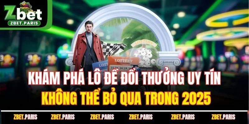 Khám Phá Lô Đề Đổi Thưởng Uy Tín Không Thể Bỏ Qua Trong 2025