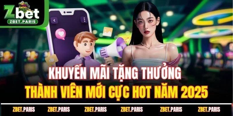 Khuyến Mãi Tặng Thưởng Thành Viên Mới Cực Hot Năm 2025