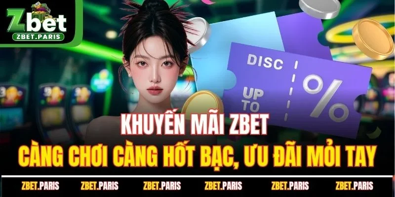 Khuyến mãi ZBET – Càng chơi càng hốt bạc, ưu đãi mỏi tay