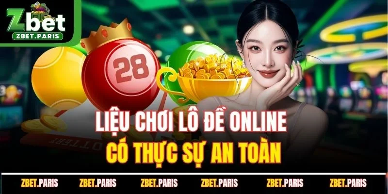 Liệu chơi lô đề online có thực sự an toàn