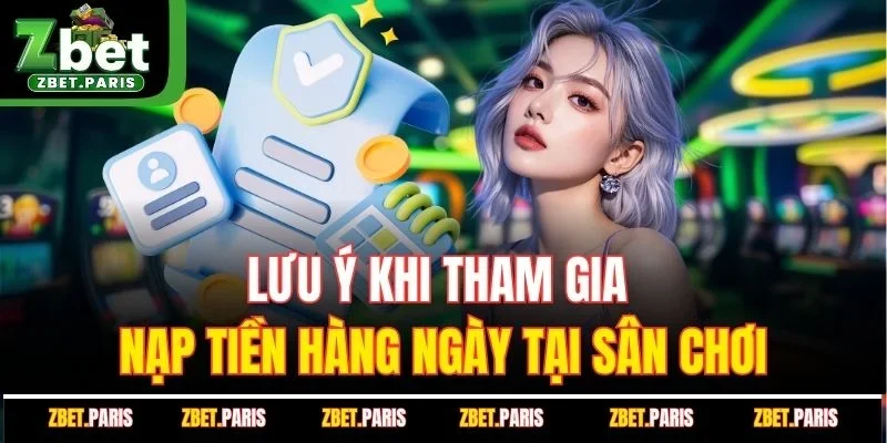 Lưu ý khi tham gia nạp tiền hàng ngày tại sân chơi