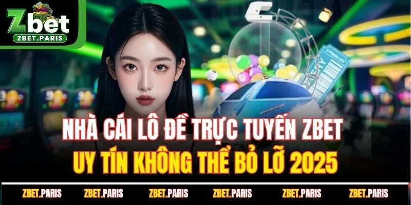 Nhà Cái Lô Đề Trực Tuyến ZBET Uy Tín Không Thể Bỏ Lỡ 2025