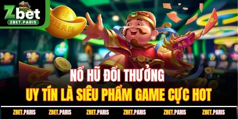 Nổ hũ đổi thưởng uy tín là siêu phẩm game cực hot