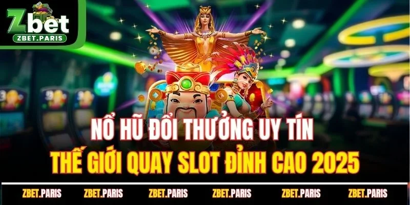Nổ Hũ Đổi Thưởng Uy Tín - Thế Giới Quay Slot Đỉnh Cao 2025
