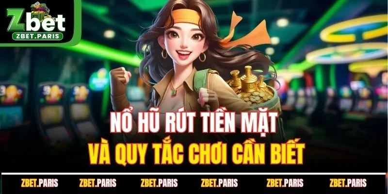 Nổ hũ rút tiền mặt và quy tắc chơi cần biết