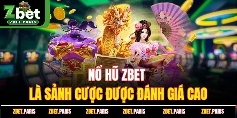 Nổ hũ ZBET là sảnh cược được đánh giá cao