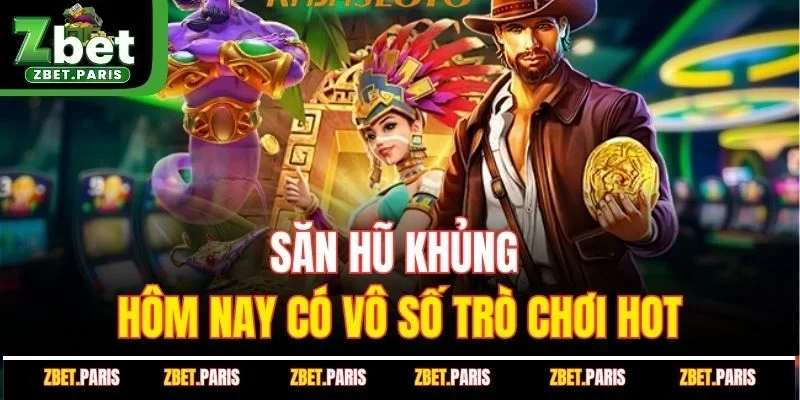Săn hũ khủng hôm nay có vô số trò chơi hot