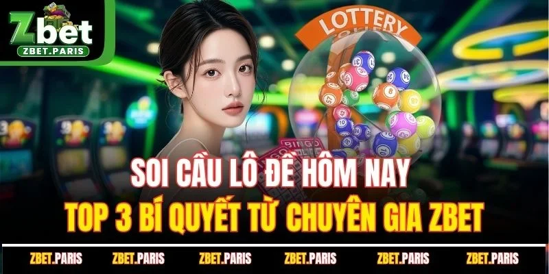 Soi Cầu Lô Đề Hôm Nay – Top 3 Bí Quyết Từ Chuyên Gia ZBET
