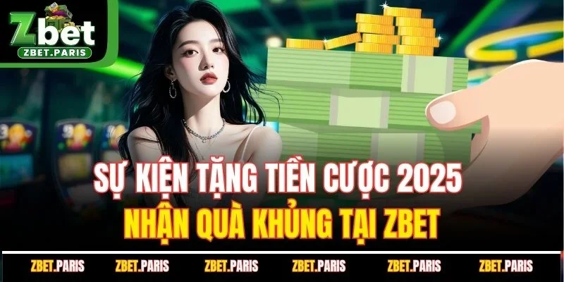 Sự Kiện Tặng Tiền Cược 2025 - Nhận Quà Khủng Tại ZBET
