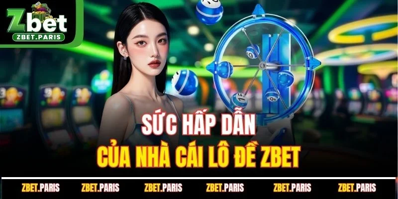 Sức hấp dẫn của nhà cái lô đề ZBET