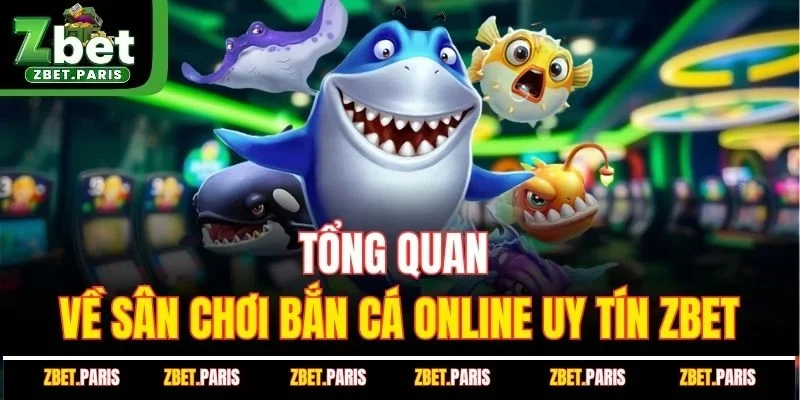 Tổng quan về sân chơi bắn cá online uy tín Zbet