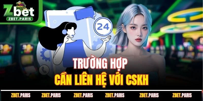 Trường hợp cần liên hệ với CSKH
