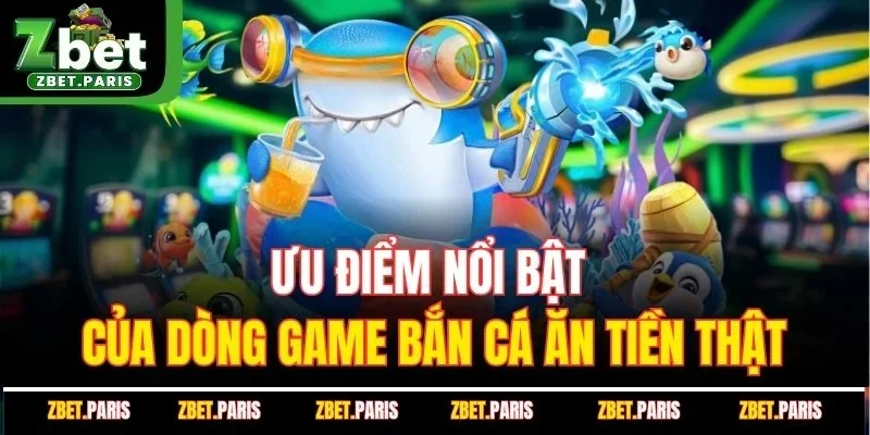 Ưu điểm nổi bật của dòng game bắn cá ăn tiền thật